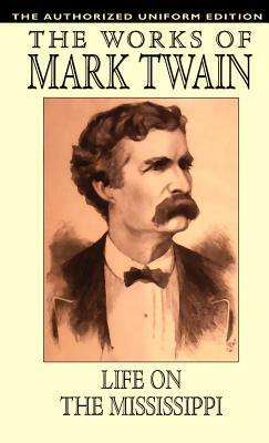 Life on the Mississippi: The Authorized Uniform Edition by Mark Twain