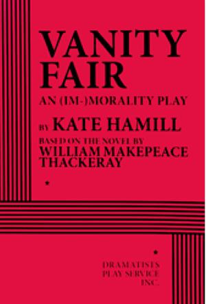 Vanity Fair: an (im-)morality play by William Makepeace Thackeray, Kate Hamill