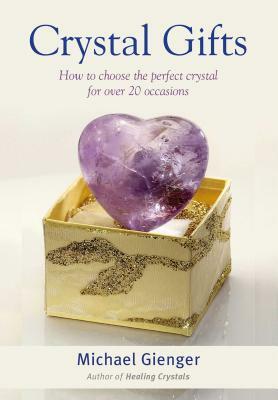 Crystal Gifts: How to Choose the Perfect Crystal for Over 20 Occasions by Michael Gienger
