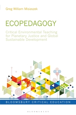 Ecopedagogy: Critical Environmental Teaching for Planetary Justice and Global Sustainable Development by Greg William Misiaszek