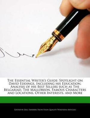 The Essential Writer's Guide: Spotlight on David Eddings, Including His Education, Analysis of His Best Sellers Such as the Belgariad, the Malloreon by Eric Sanders