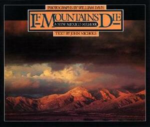 If Mountains Die: A New Mexico Memoir by William Davis, John Nichols