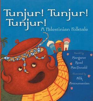 Tunjur! Tunjur! Tunjur!: A Palestinian Folktale by Margaret Read MacDonald