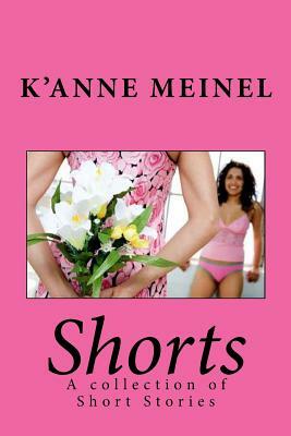 Shorts: A collection of Short Stories by K'Anne Meinel