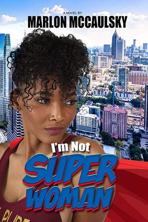 I'm Not Superwoman by Marlon Mccaulsky, Marlon Mccaulsky