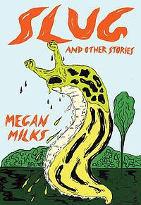 Slug and Other Stories by Megan Milks