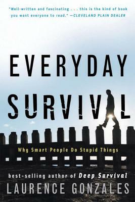 Everyday Survival: Why Smart People Do Stupid Things by Laurence Gonzales