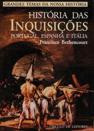 História das Inquisições - PORTUGAL, ESPANHA e ITÁLIA by Francisco Bethencourt