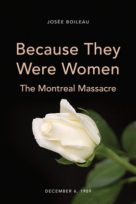 Because They Were Women: The Montreal Massacre by Josée Boileau