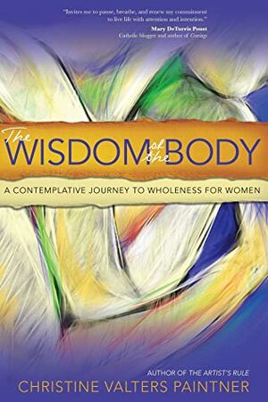 The Wisdom of the Body: A Contemplative Journey to Wholeness for Women by Christine Valters Paintner