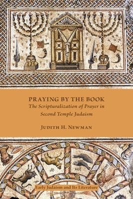 Praying by the Book: The Scripturalization of Prayer in Second Temple Judaism by Judith H. Newman