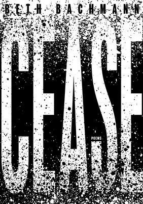 Cease by Beth Bachmann