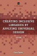 Creating Inclusive Libraries by Applying Universal Design: A Guide by Carli Spina
