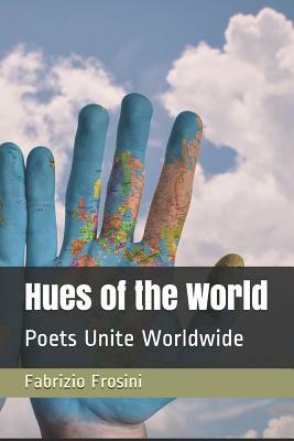 Hues of the World: Poets Unite Worldwide by Fabrizio Frosini