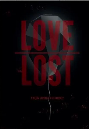 Love//Lost by Heather R. Parker, Liz Lugo, Dylan Webster, A Loxley, Malika Kahn, David Greshel, Sophia Turner, Stephanie Guasp, Heidi Hess, Danielle Montgomery