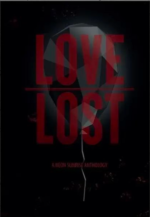 Love//Lost by Liz Lugo, Heather R. Parker, Malika Kahn, Danielle Montgomery, David Greshel, Stephanie Guasp, A Loxley, Sophia Turner, Dylan Webster, Heidi Hess