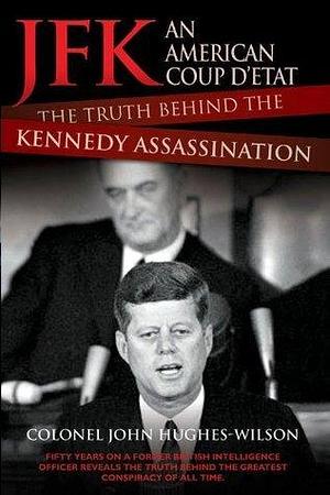 JFK: An American Coup D'etat: The Truth Behind the Kennedy Assassination by John Hughes-Wilson, John Hughes-Wilson