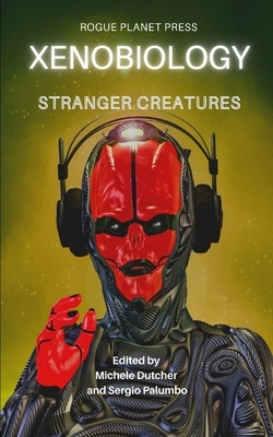 Xenobiology: Stranger Creatures: An Anthology of international Sci-Fi, Steampunk and Urban Fantasy short stories by Joe Jablonski, Michele Dutcher, Carlton Herzog