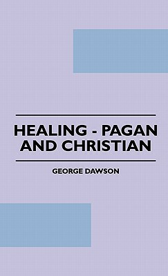 Healing - Pagan And Christian by George Dawson