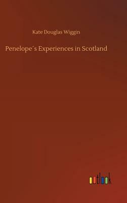 Penelope´s Experiences in Scotland by Kate Douglas Wiggin