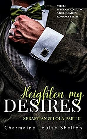 Heighten My Desires; Sebastian & Lola Part II by Charmaine Louise Shelton