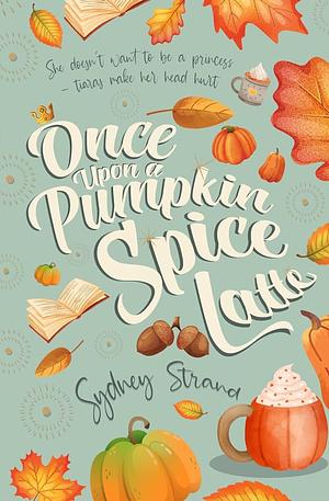 Once Upon A Pumpkin Spice Latte by Sydney Strand