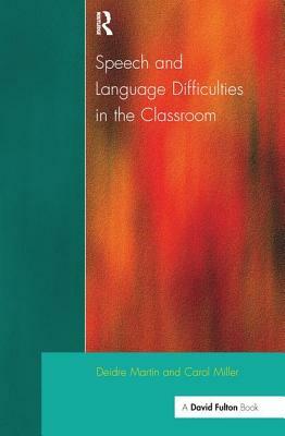 Speech and Language Difficulties in the Classroom by Carol Miller, Deirdre Martin