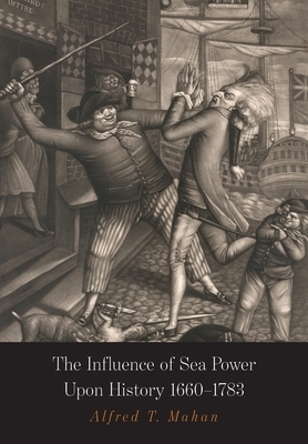 The Influence of Sea Power Upon History: 1660-1783 by Alfred Thayer Mahan, A. T. Mahan