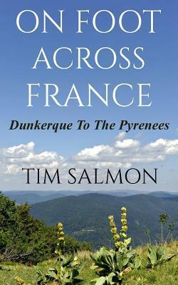 On Foot Across France - Dunkerque to the Pyrenees by Tim Salmon