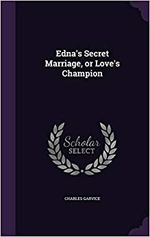 Edna's secret marriage, or Love's champion by Charles Garvice