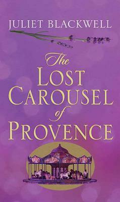 The Lost Carousel of Provence by Juliet Blackwell