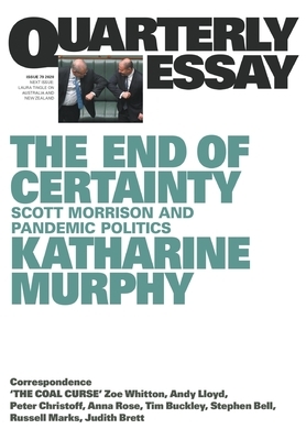 The End of Certainty: Quarterly Essay 79: Scott Morrison and Pandemic Politics by Katharine Murphy