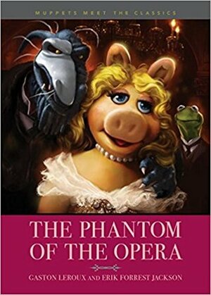 Muppets Meet the Classics: The Phantom of the Opera by Gaston Leroux, Owen Richardson, Erik Forrest Jackson
