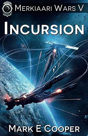 Incursion: Merkiaari Wars Book 5 by Mark E. Cooper, Mark E. Cooper