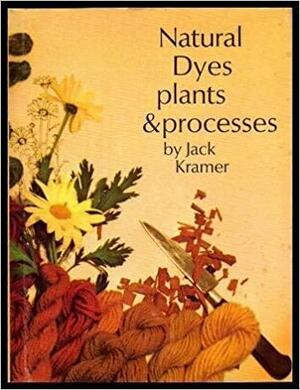 Natural Dyes, Plants and Processes by Jack Kramer