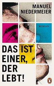 Das ist einer, der lebt!: Roman by Manuel Niedermeier