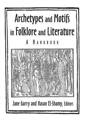 Archetypes and Motifs in Folklore and Literature: A Handbook by Hasan El-Shamy, Jane Garry