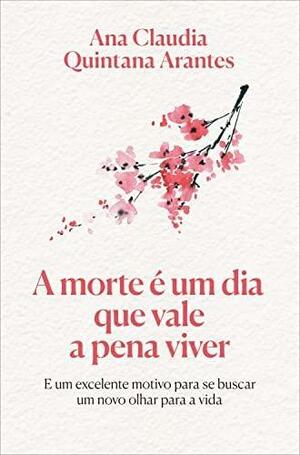 A morte e um dia que vale a pena viver by Ana Cláudia Quintana Arantes