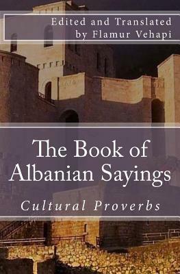 The Book of Albanian Sayings: Cultural Proverbs by Flamur Vehapi
