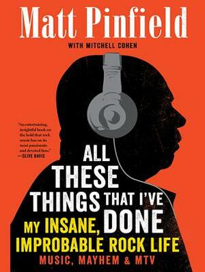All These Things That I've Done: My Insane, Improbable Rock Life by Mitchell Cohen, Matt Pinfield