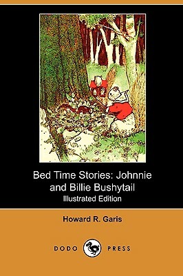 Bed Time Stories: Johnnie and Billie Bushytail (Illustrated Edition) (Dodo Press) by Howard R. Garis