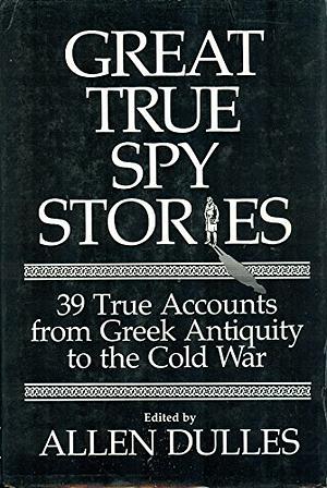 Great True Spy Stories by Allen W. Dulles