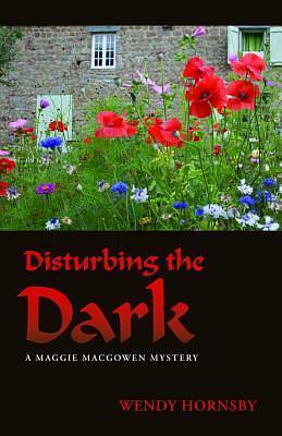 Disturbing the Dark: A Maggie MacGowen Mystery by Wendy Hornsby, Wendy Hornsby