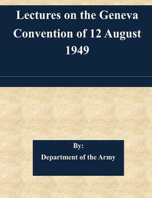 Lectures on the Geneva Convention of 12 August 1949 by Department of the Army