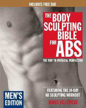 The Body Sculpting Bible for Abs: Men's Edition, Deluxe Edition: The Way to Physical Perfection (Includes DVD) [With DVD] by James Villepigue