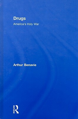 Drugs: America's Holy War by Arthur Benavie