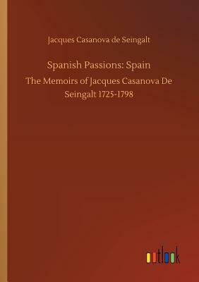 Spanish Passions: Spain by Jacques Casanova De Seingalt