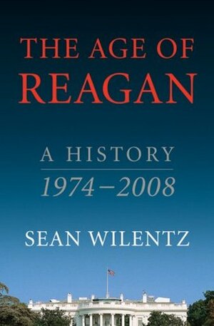 The Age of Reagan: A History, 1974-2008 by Sean Wilentz