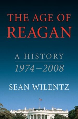 The Age of Reagan: A History, 1974-2008 by Sean Wilentz