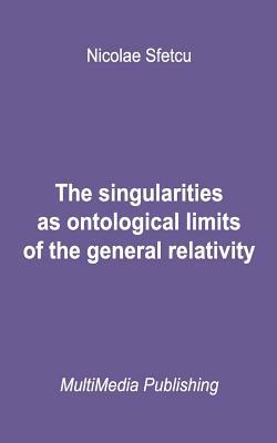 The Singularities as Ontological Limits of the General Relativity by Nicolae Sfetcu